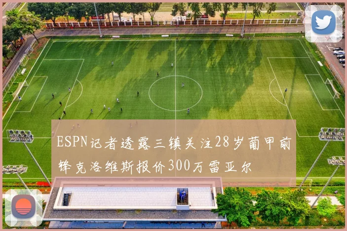 ESPN记者透露三镇关注28岁葡甲前锋克洛维斯报价300万雷亚尔