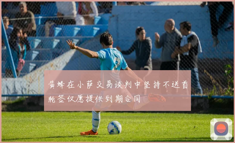 黄蜂在小萨交易谈判中坚持不送首轮签仅愿提供到期合同
